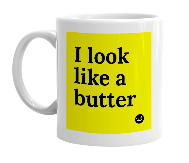 White mug with 'I look like a butter' in bold black letters