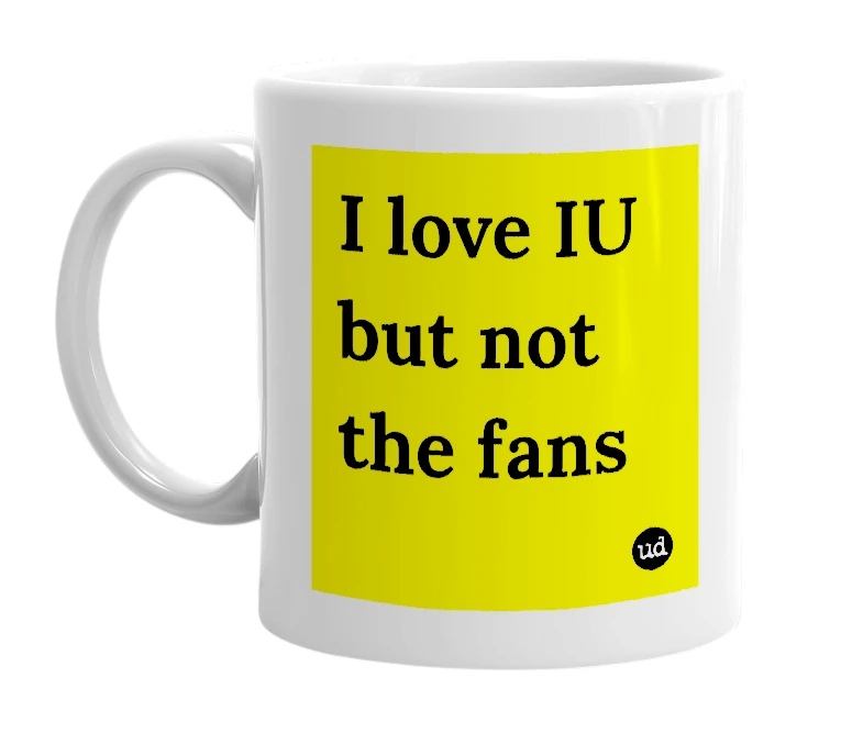 White mug with 'I love IU but not the fans' in bold black letters