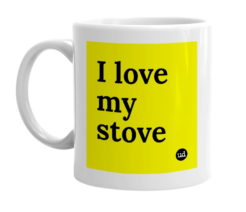 White mug with 'I love my stove' in bold black letters
