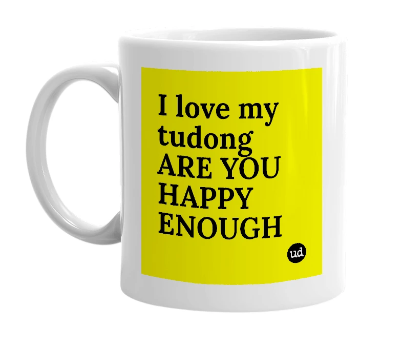 White mug with 'I love my tudong ARE YOU HAPPY ENOUGH' in bold black letters