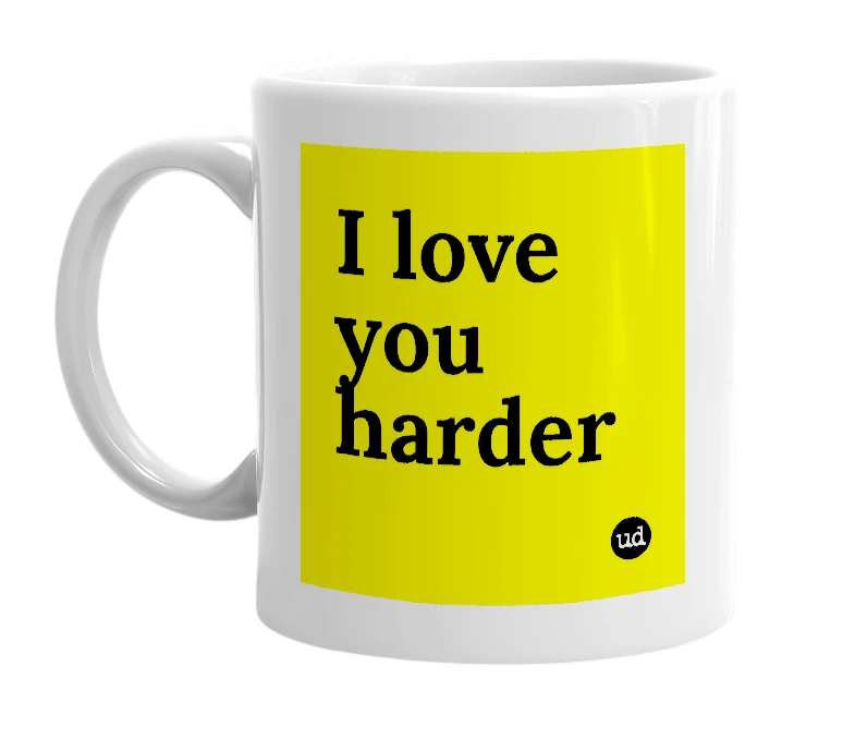 White mug with 'I love you harder' in bold black letters