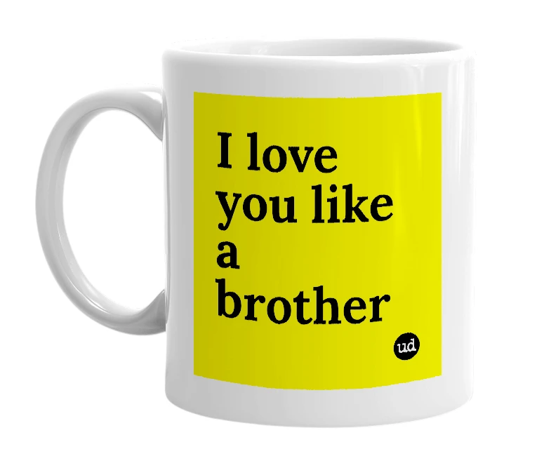 White mug with 'I love you like a brother' in bold black letters