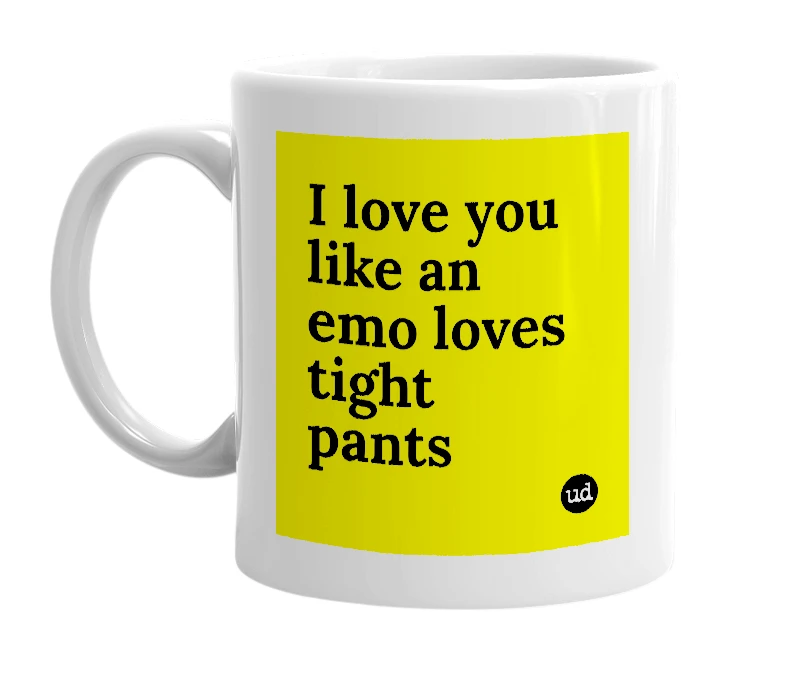 White mug with 'I love you like an emo loves tight pants' in bold black letters