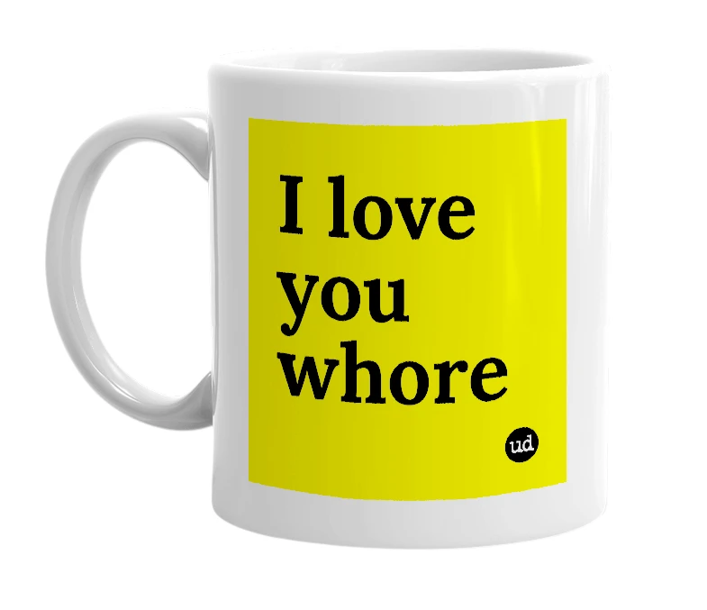 White mug with 'I love you whore' in bold black letters