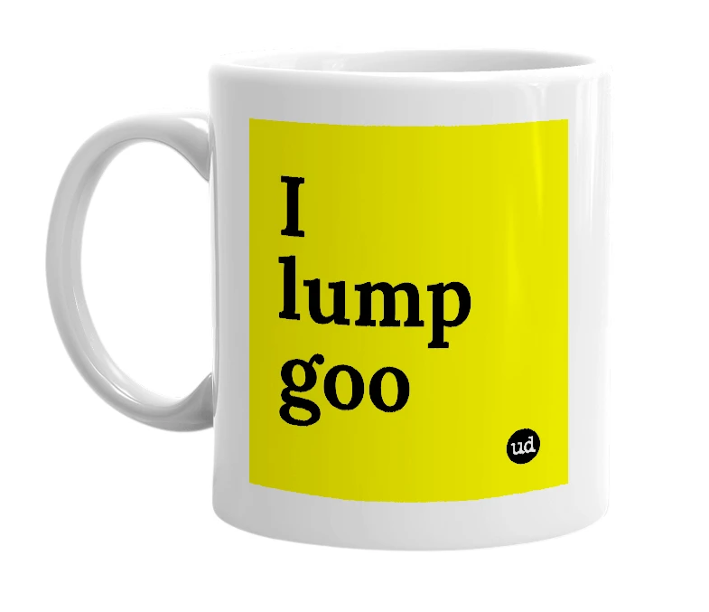 White mug with 'I lump goo' in bold black letters