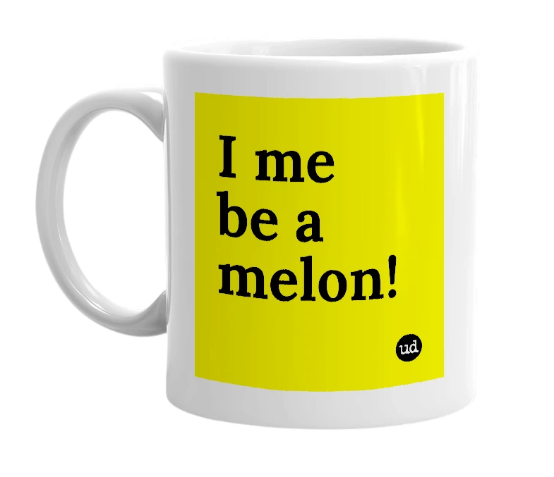 White mug with 'I me be a melon!' in bold black letters