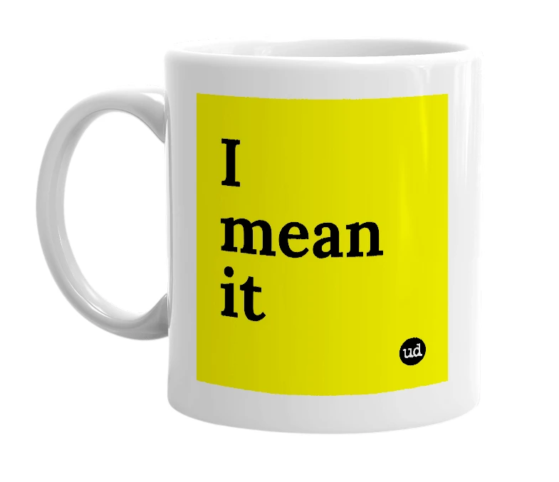 White mug with 'I mean it' in bold black letters