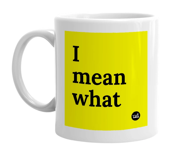 White mug with 'I mean what' in bold black letters