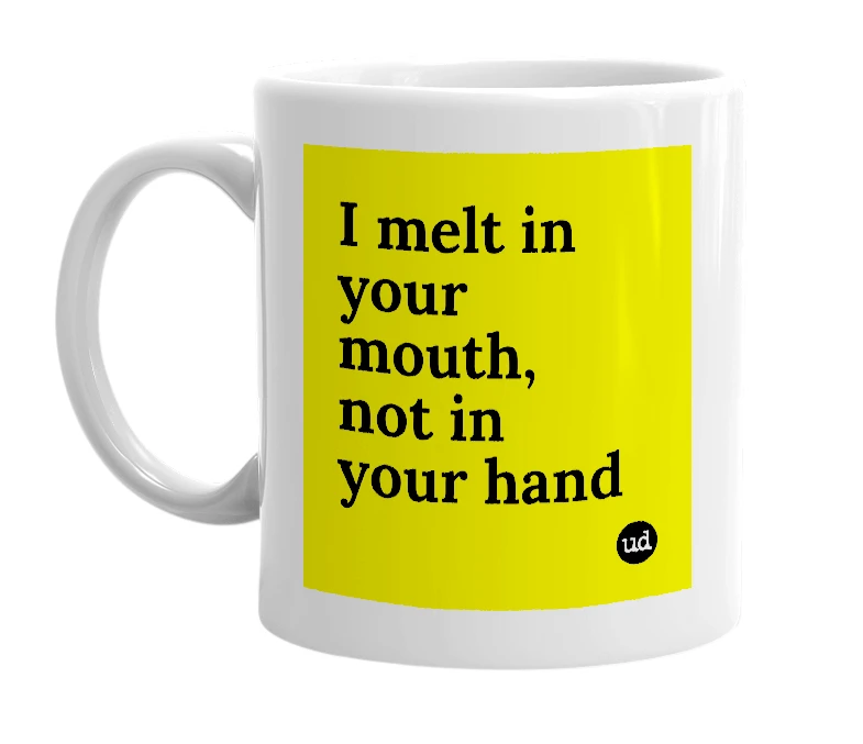 White mug with 'I melt in your mouth, not in your hand' in bold black letters