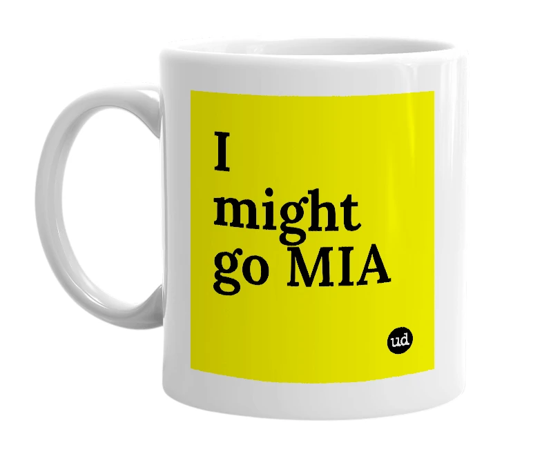 White mug with 'I might go MIA' in bold black letters