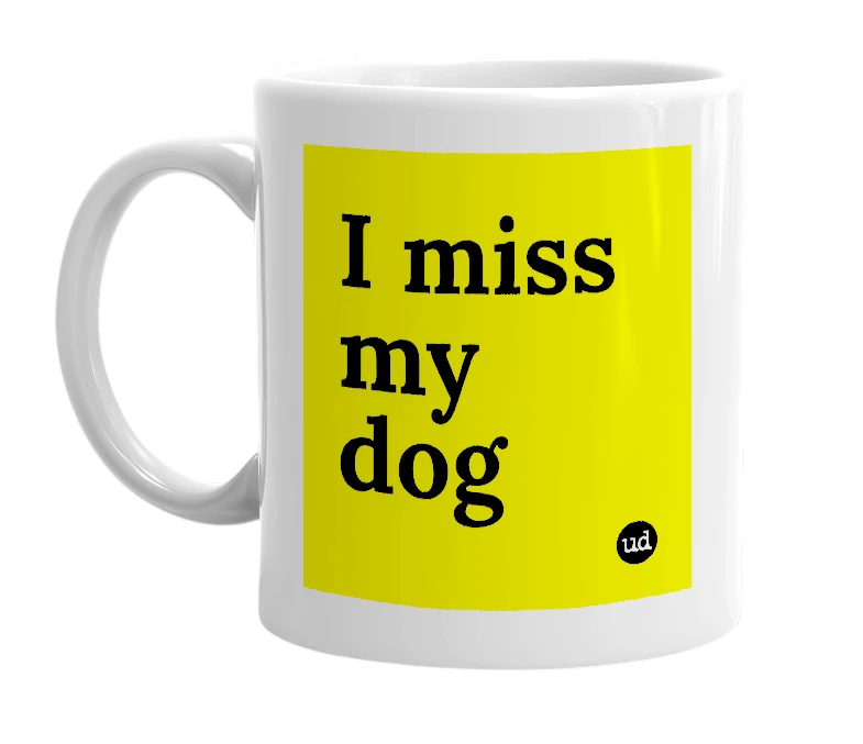 White mug with 'I miss my dog' in bold black letters