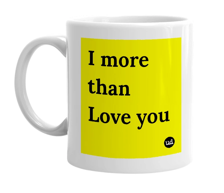 White mug with 'I more than Love you' in bold black letters