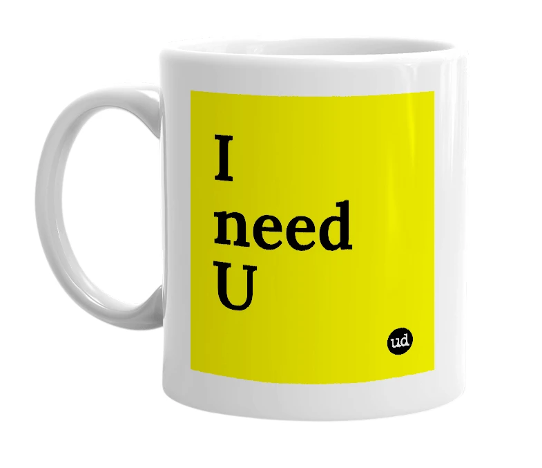 White mug with 'I need U' in bold black letters