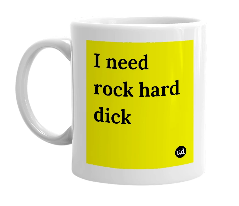 White mug with 'I need rock hard dick' in bold black letters