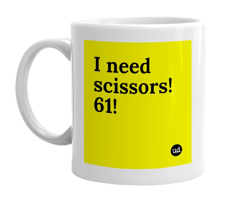 White mug with 'I need scissors! 61!' in bold black letters