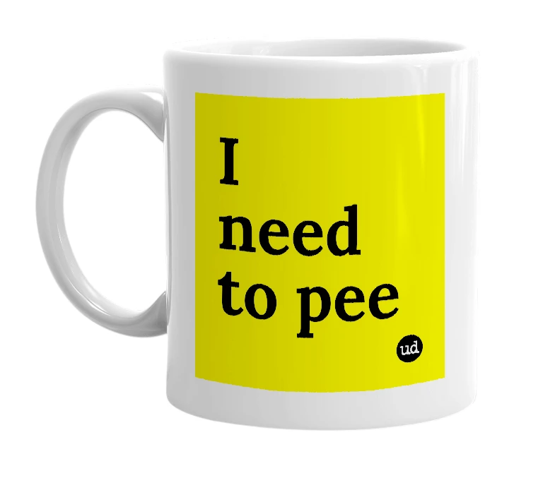 White mug with 'I need to pee' in bold black letters
