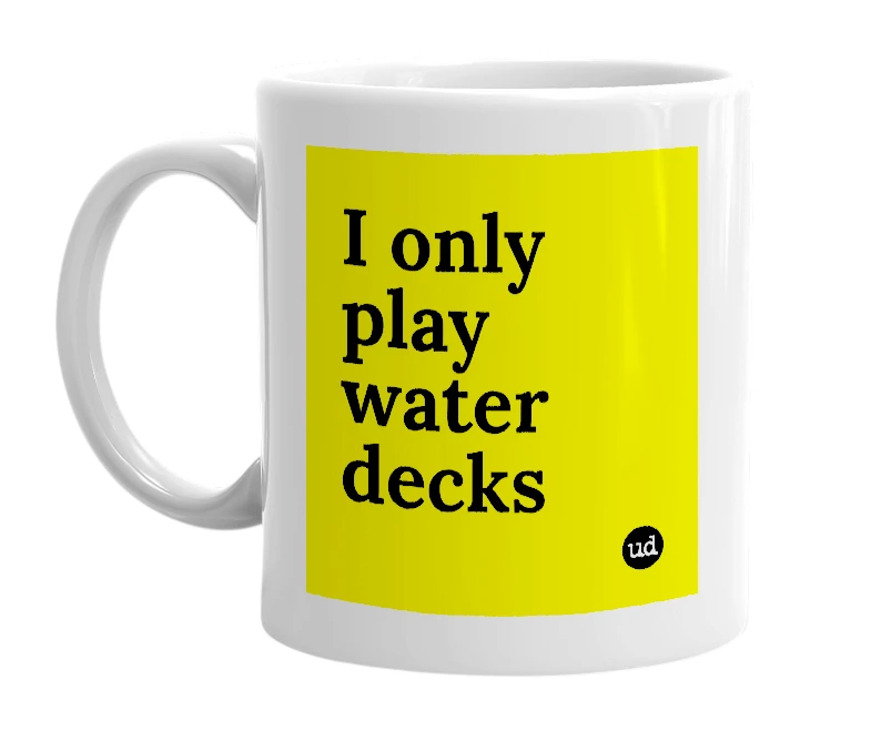 White mug with 'I only play water decks' in bold black letters