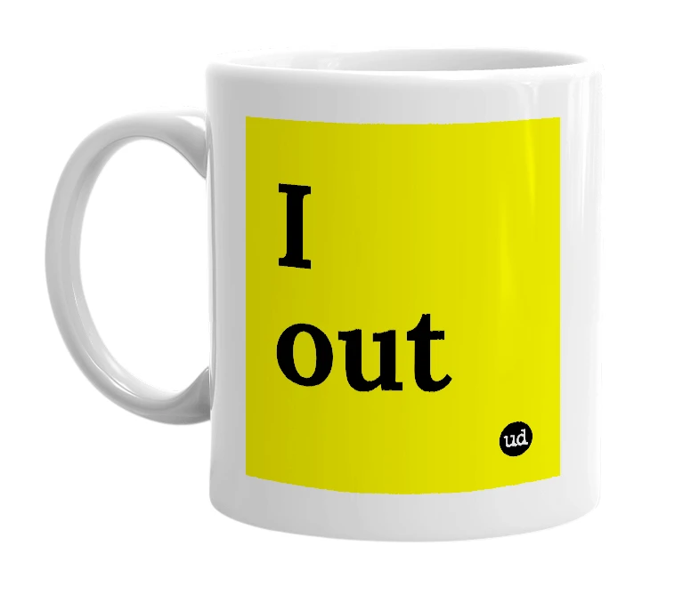 White mug with 'I out' in bold black letters