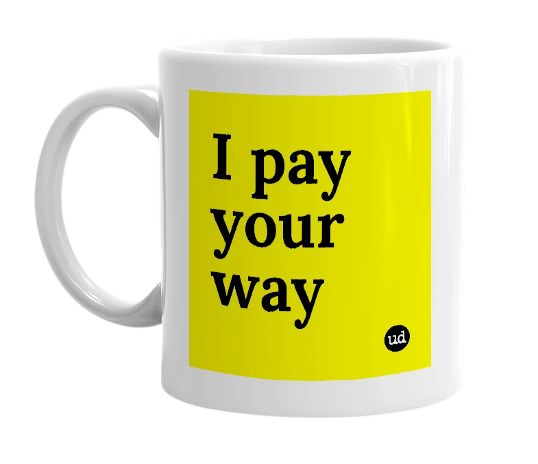 White mug with 'I pay your way' in bold black letters