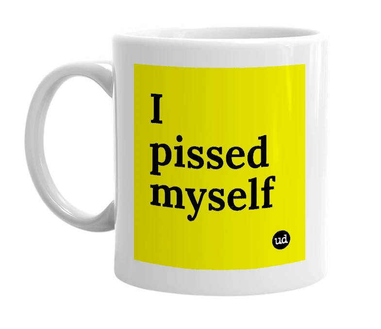 White mug with 'I pissed myself' in bold black letters