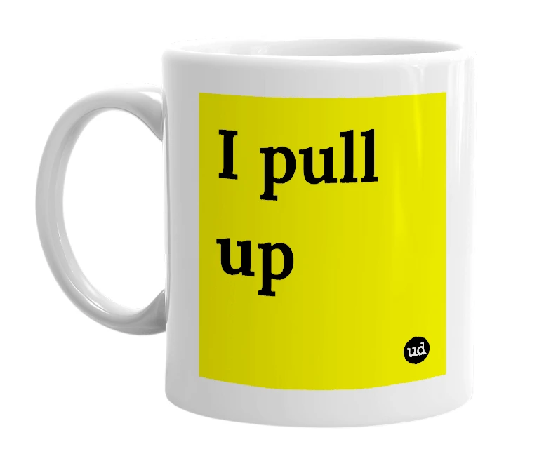 White mug with 'I pull up' in bold black letters