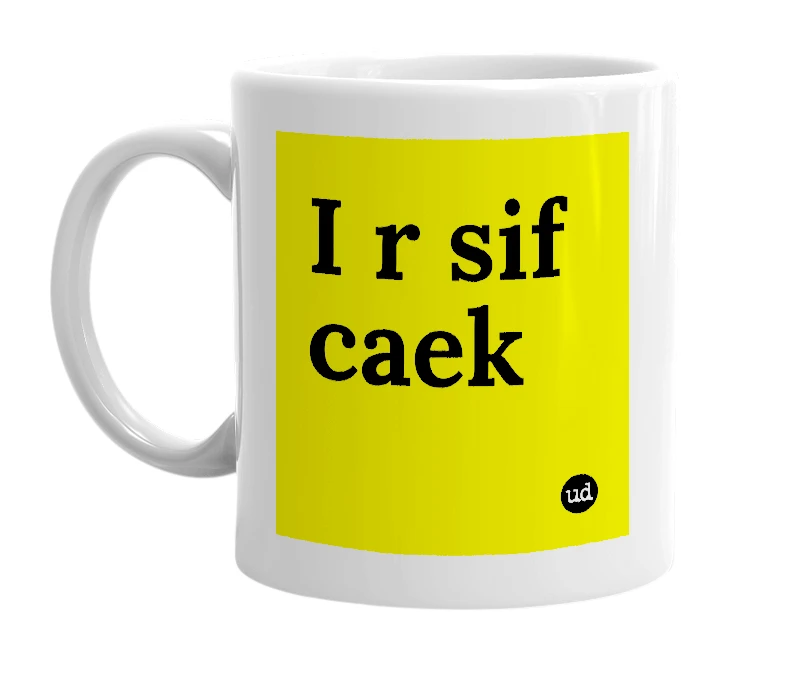 White mug with 'I r sif caek' in bold black letters