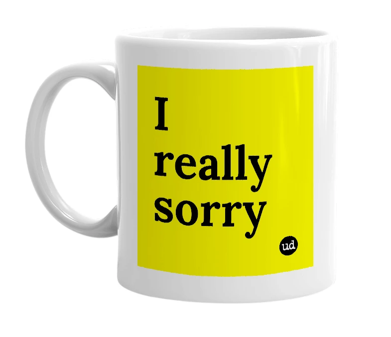 White mug with 'I really sorry' in bold black letters