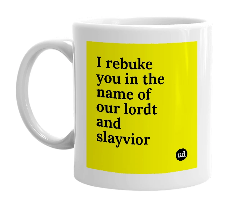 White mug with 'I rebuke you in the name of our lordt and slayvior' in bold black letters