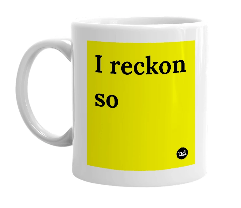 White mug with 'I reckon so' in bold black letters