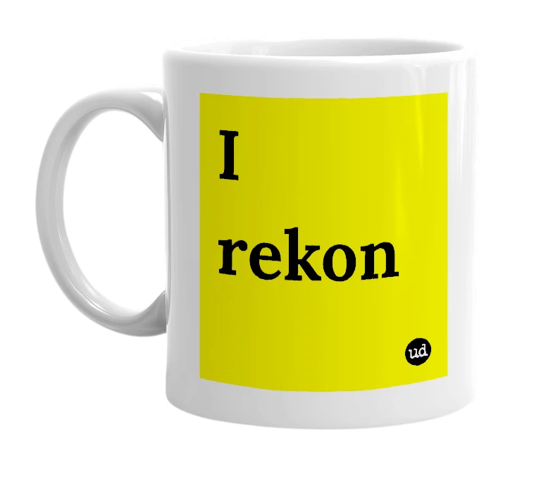 White mug with 'I rekon' in bold black letters