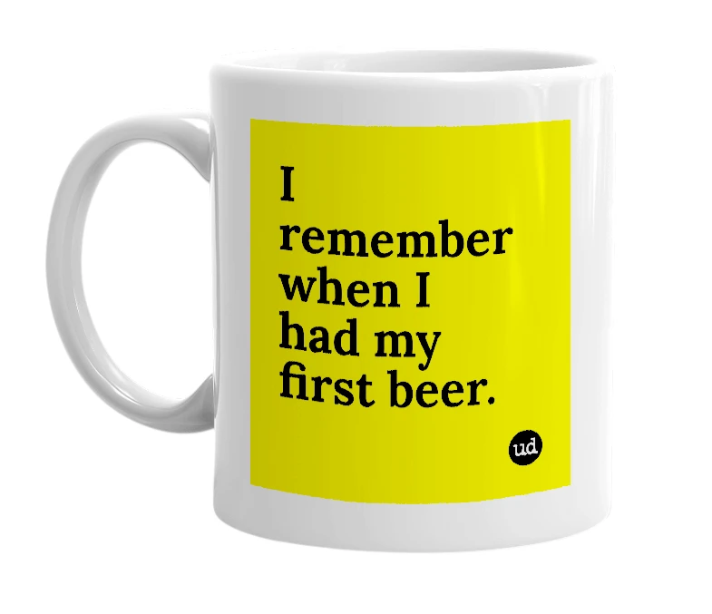 White mug with 'I remember when I had my first beer.' in bold black letters