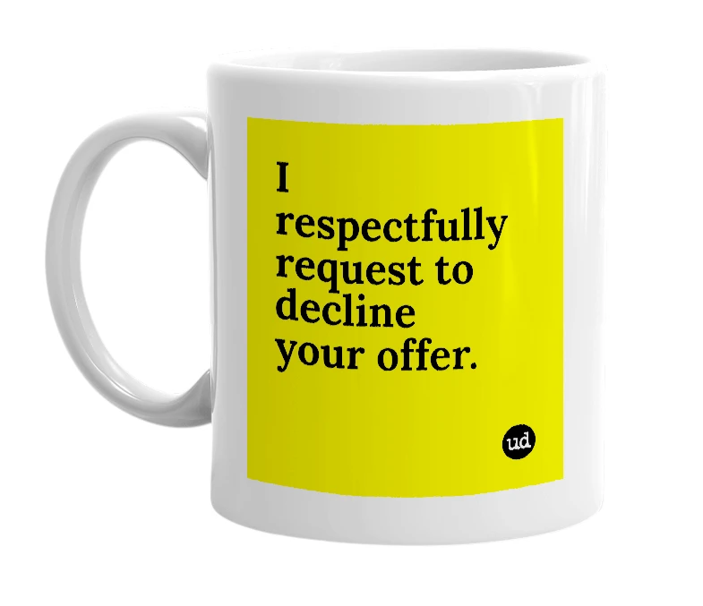 White mug with 'I respectfully request to decline your offer.' in bold black letters