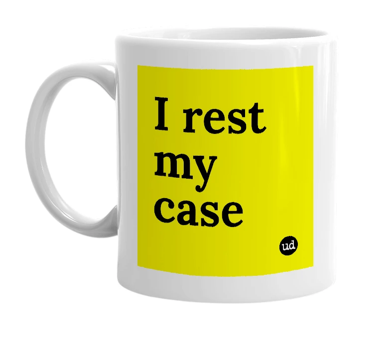 White mug with 'I rest my case' in bold black letters