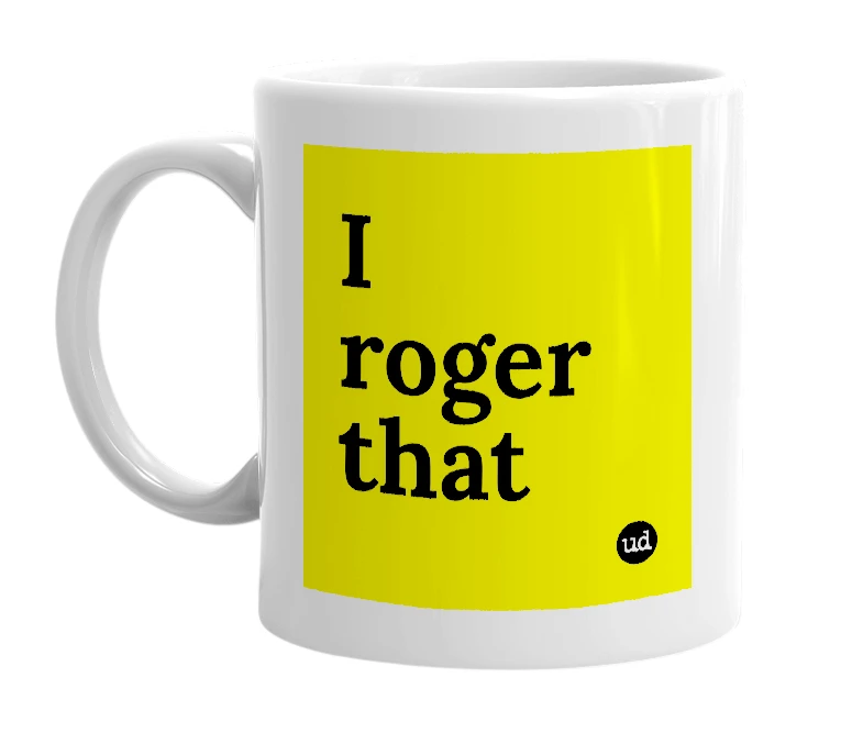 White mug with 'I roger that' in bold black letters