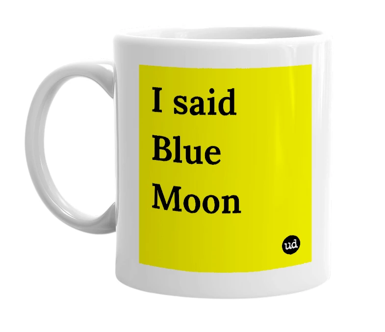 White mug with 'I said Blue Moon' in bold black letters