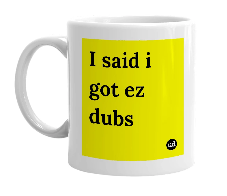 White mug with 'I said i got ez dubs' in bold black letters