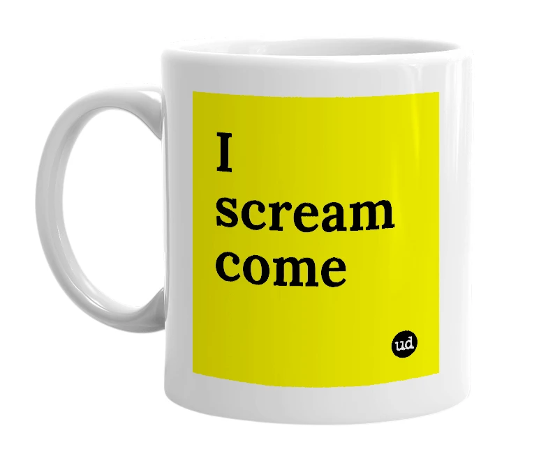 White mug with 'I scream come' in bold black letters