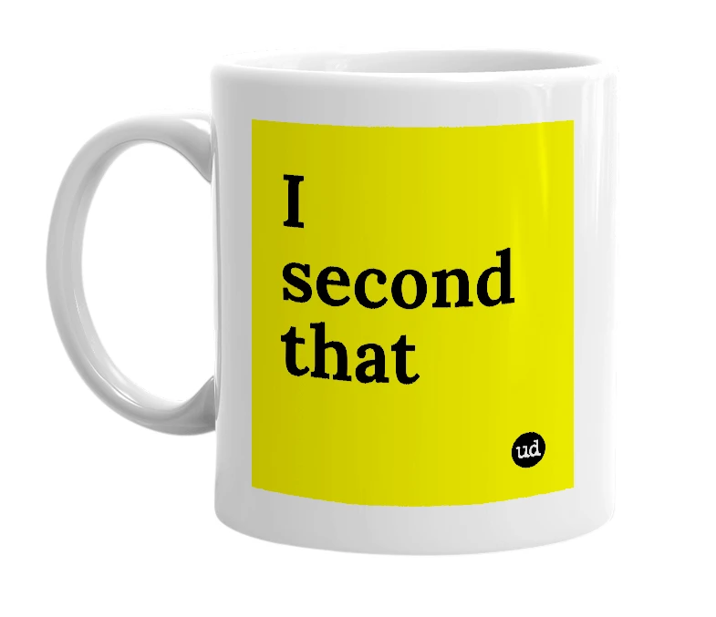 White mug with 'I second that' in bold black letters