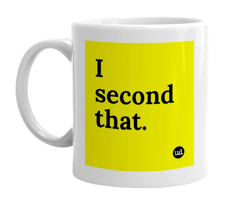 White mug with 'I second that.' in bold black letters