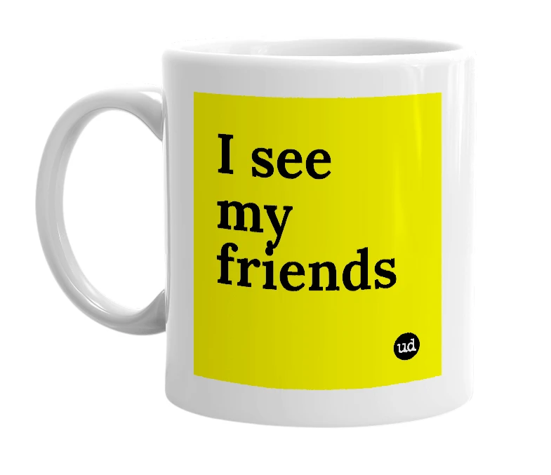 White mug with 'I see my friends' in bold black letters