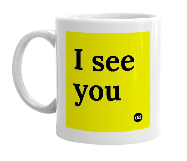 White mug with 'I see you' in bold black letters