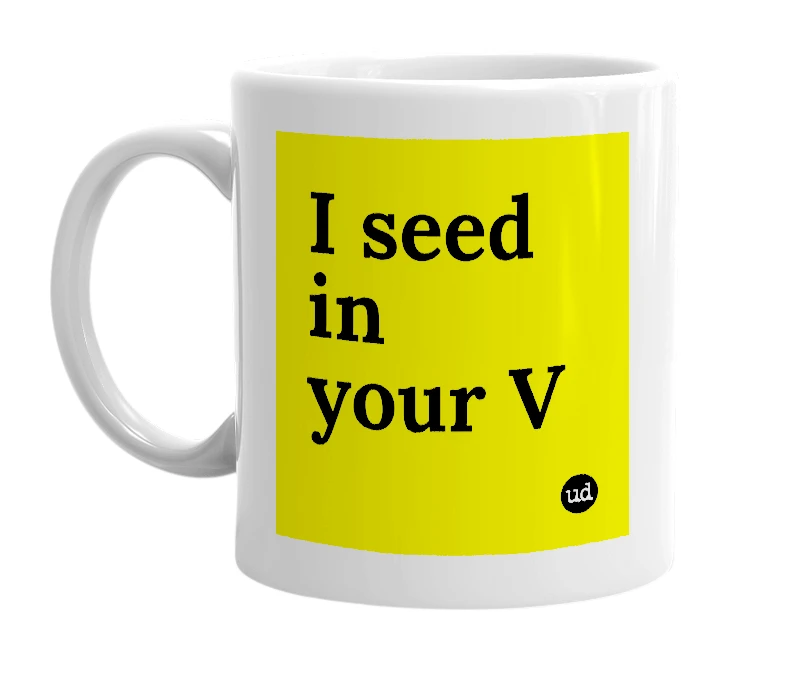 White mug with 'I seed in your V' in bold black letters