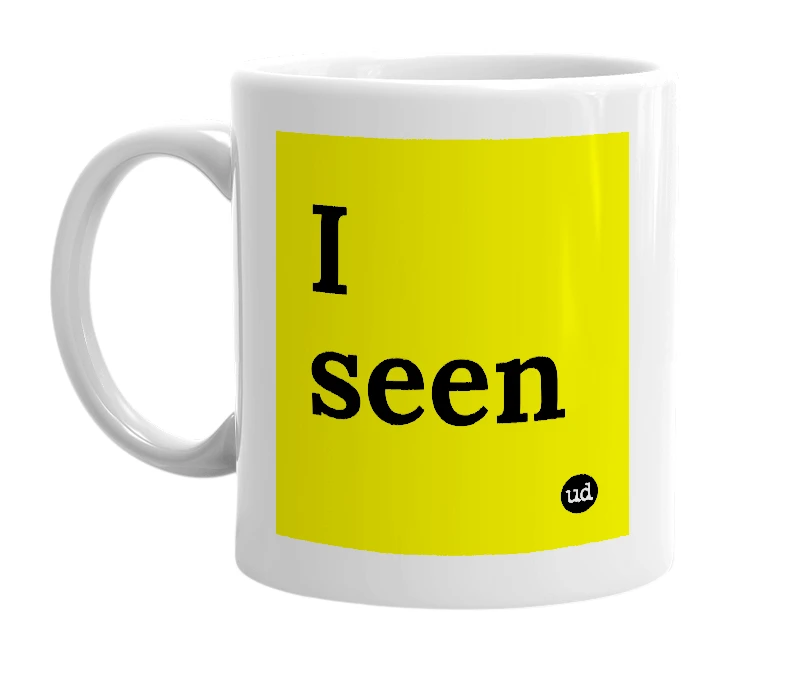 White mug with 'I seen' in bold black letters