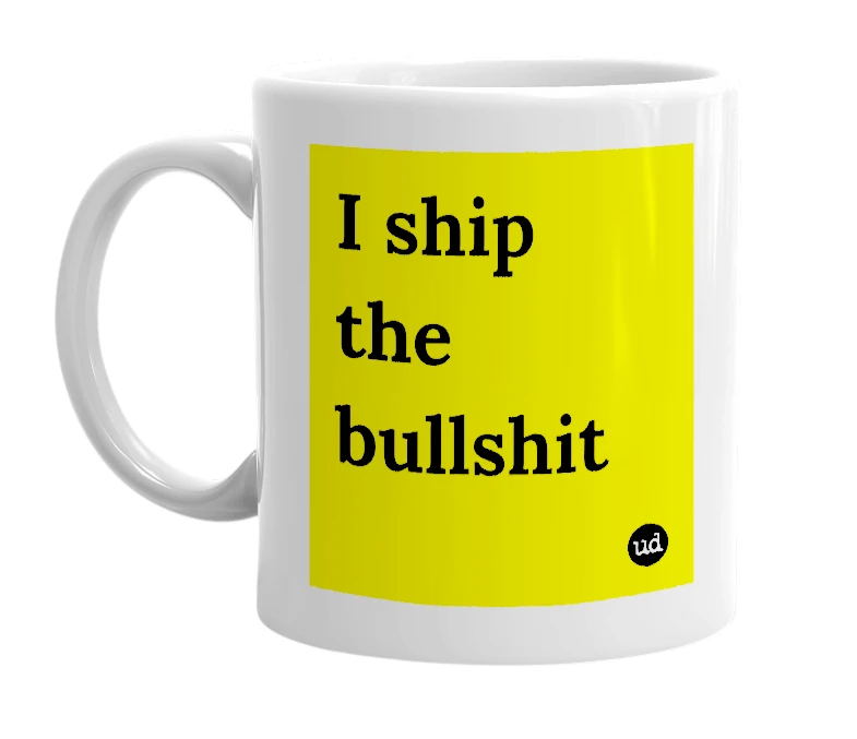 White mug with 'I ship the bullshit' in bold black letters