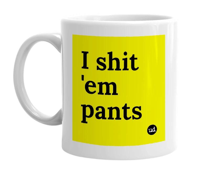 White mug with 'I shit 'em pants' in bold black letters
