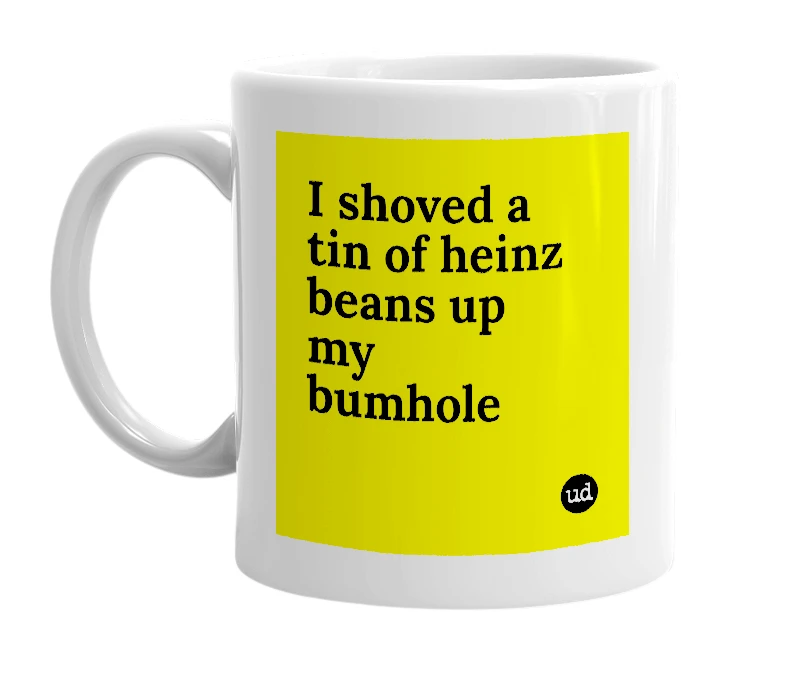 White mug with 'I shoved a tin of heinz beans up my bumhole' in bold black letters