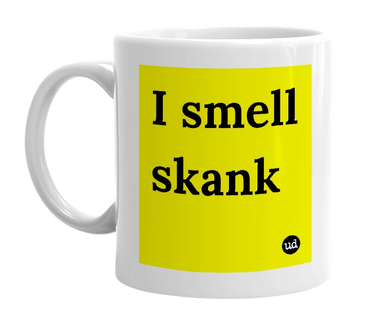 White mug with 'I smell skank' in bold black letters