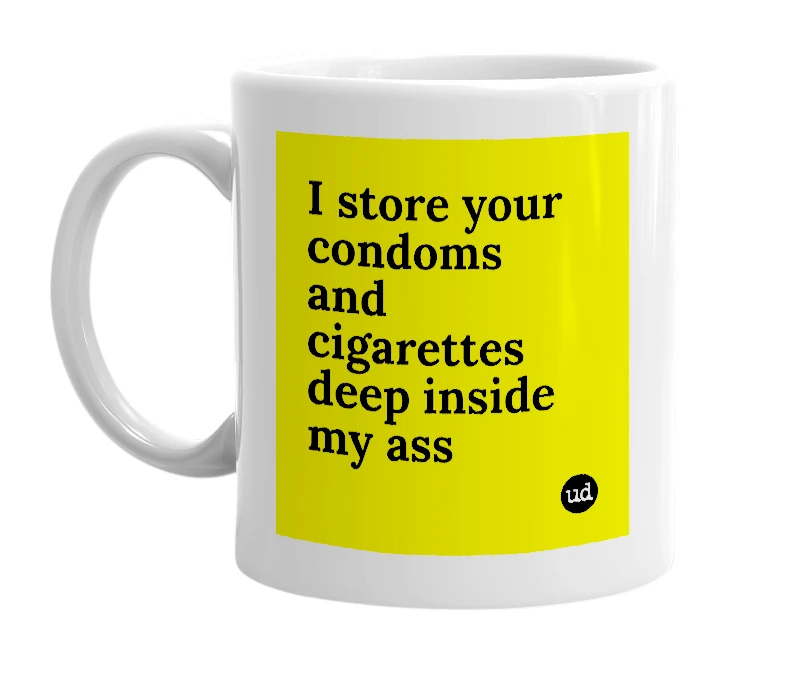 White mug with 'I store your condoms and cigarettes deep inside my ass' in bold black letters