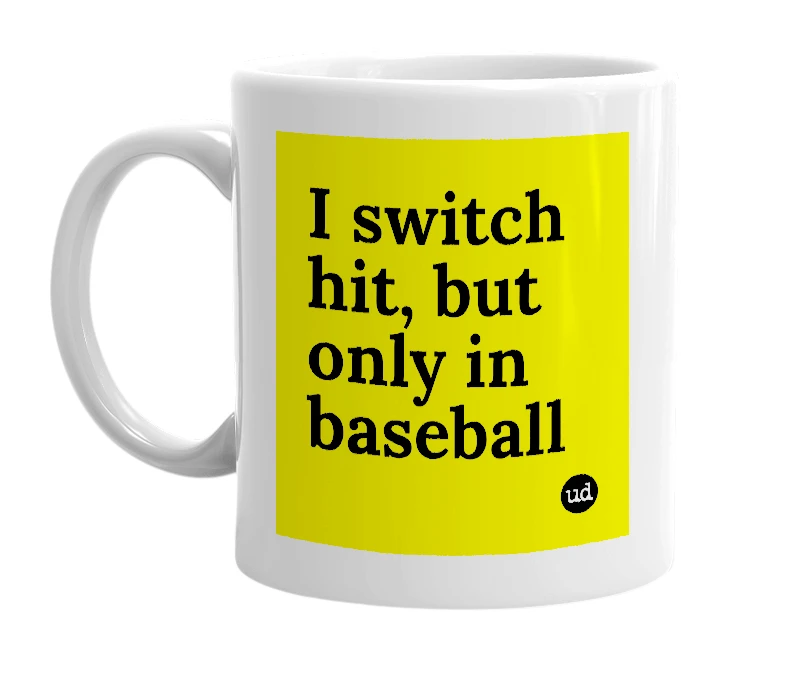 White mug with 'I switch hit, but only in baseball' in bold black letters
