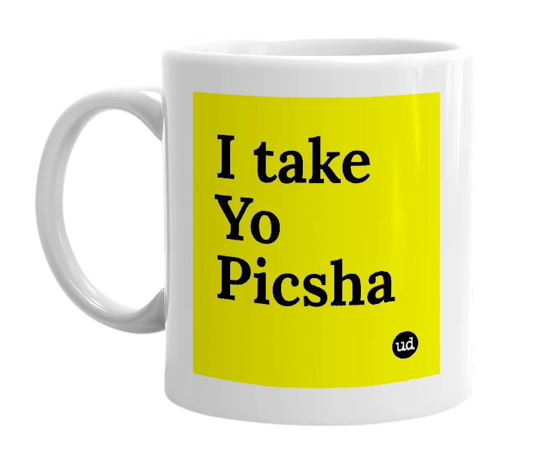 White mug with 'I take Yo Picsha' in bold black letters